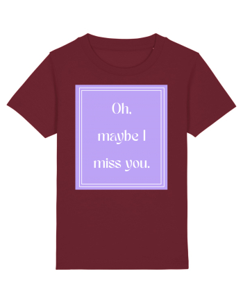 oh maybe i miss you7 Burgundy