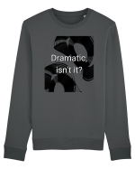 dramatic isn t it2 Bluză mânecă lungă Unisex Rise