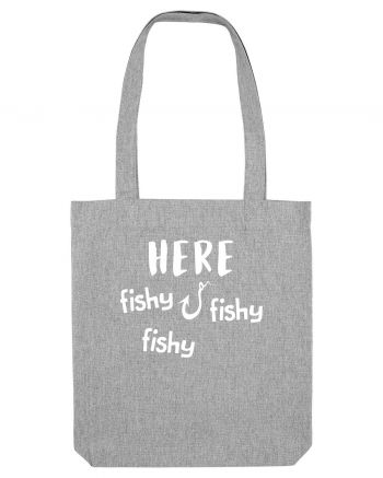 Here fishy fishy fishy Heather Grey