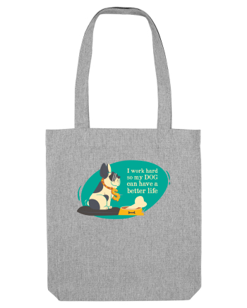 I Work Hard So My Dog Can Have A Better Life Heather Grey