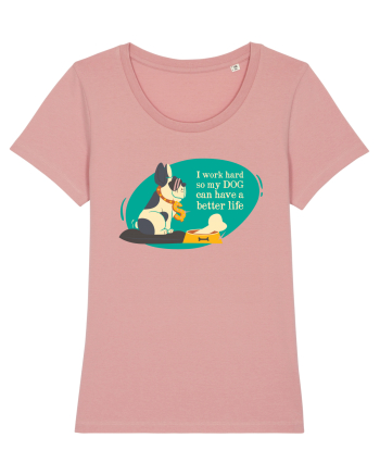 I Work Hard So My Dog Can Have A Better Life Canyon Pink