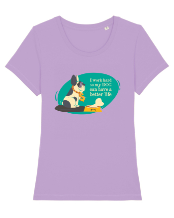 I Work Hard So My Dog Can Have A Better Life Lavender Dawn