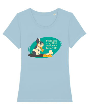 I Work Hard So My Dog Can Have A Better Life Sky Blue