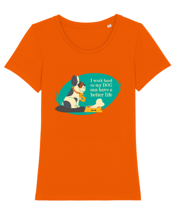 I Work Hard So My Dog Can Have A Better Life Bright Orange