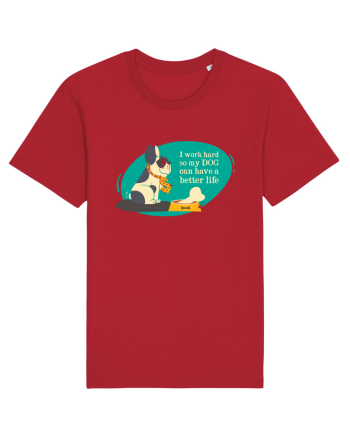 I Work Hard So My Dog Can Have A Better Life Red