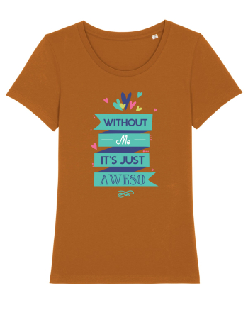 Without Me Is Just Aweso Roasted Orange