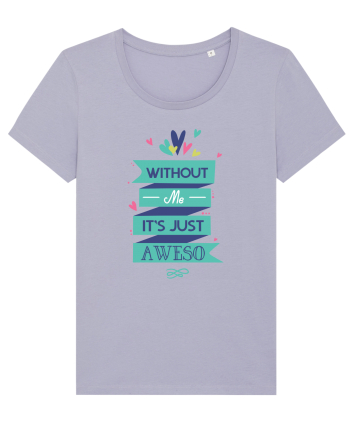 Without Me Is Just Aweso Lavender