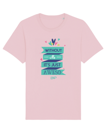 Without Me Is Just Aweso Cotton Pink