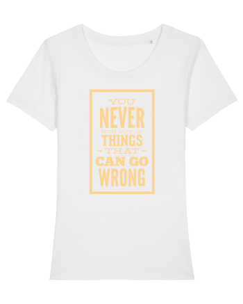 You Never Run Out Of Things That Can Go Wrong White
