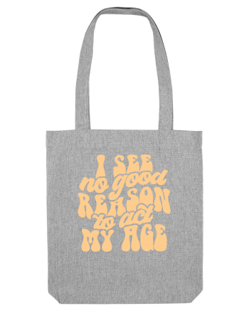 I see no reason to act my age Heather Grey