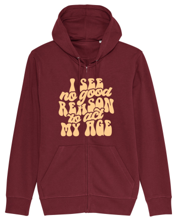 I see no reason to act my age Burgundy