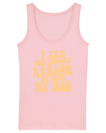 I see no reason to act my age Cotton Pink