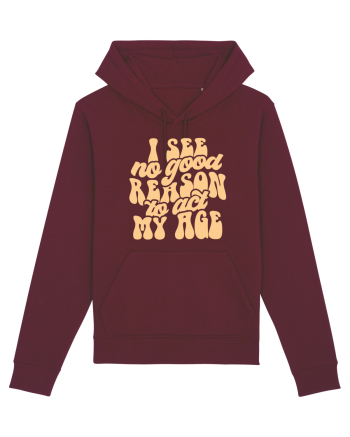 I see no reason to act my age Burgundy