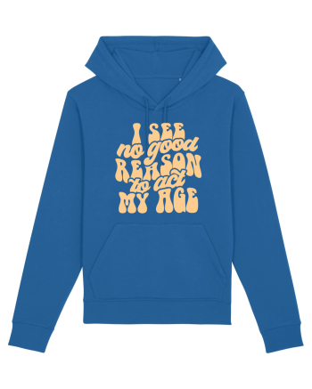 I see no reason to act my age Royal Blue