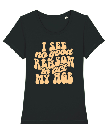 I see no reason to act my age Black