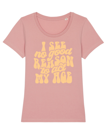 I see no reason to act my age Canyon Pink