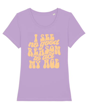 I see no reason to act my age Lavender Dawn