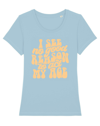 I see no reason to act my age Sky Blue