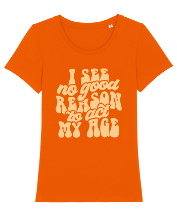 I see no reason to act my age Bright Orange