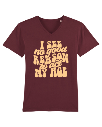 I see no reason to act my age Burgundy