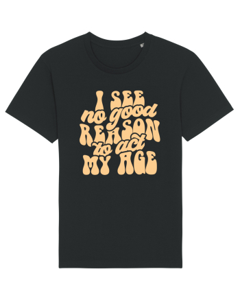 I see no reason to act my age Black