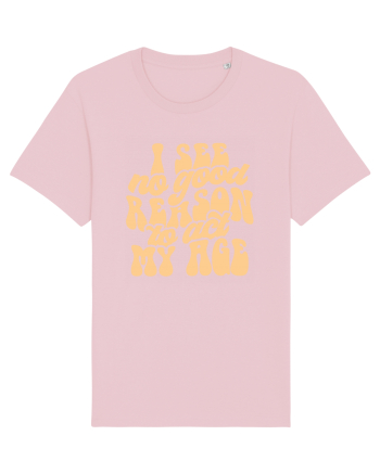 I see no reason to act my age Cotton Pink