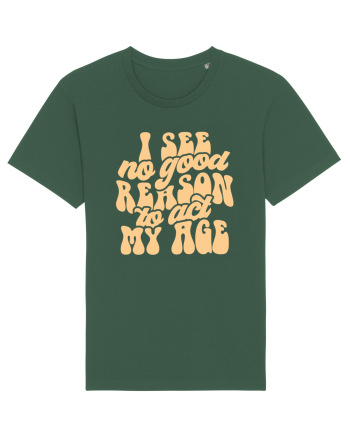 I see no reason to act my age Bottle Green