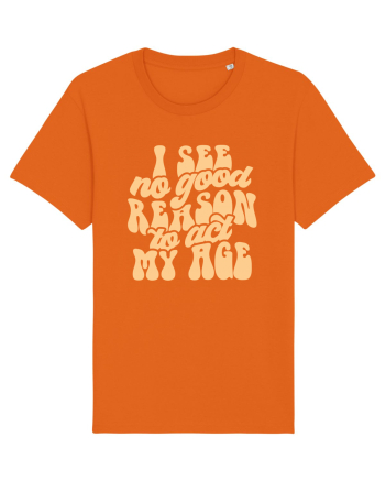I see no reason to act my age Bright Orange