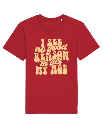 I see no reason to act my age Red