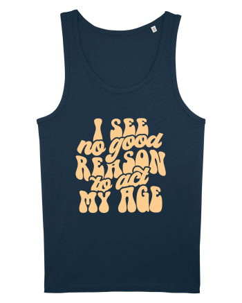 I see no reason to act my age Navy