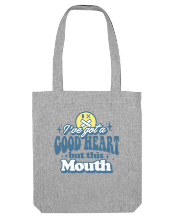 I've got a good heart but this mouth Heather Grey