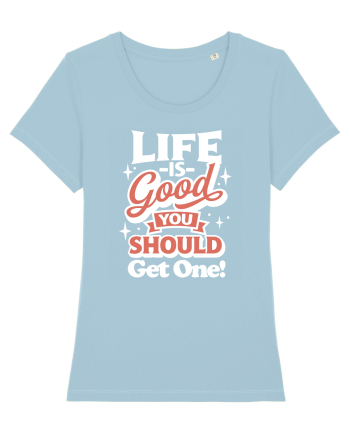 Life is good you should get one! Sky Blue