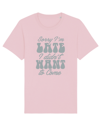 Sorry I'm Late I Didn't Want To Come Cotton Pink