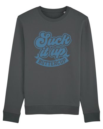 Suck it up buttercup Anthracite