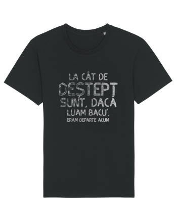 La cat de destept sunt, daca luam bacu' eram departe acum Black