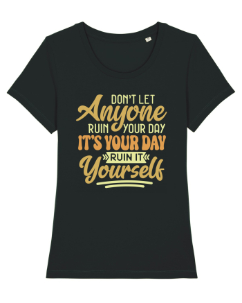 Don't Let Anyone Ruin Your Day Black