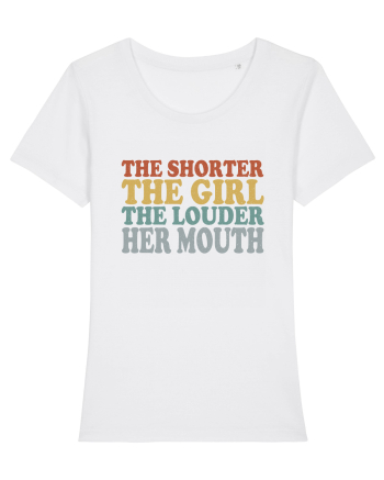 THE SHORTER THE GIRL THE LOUDER HER MOUTH White