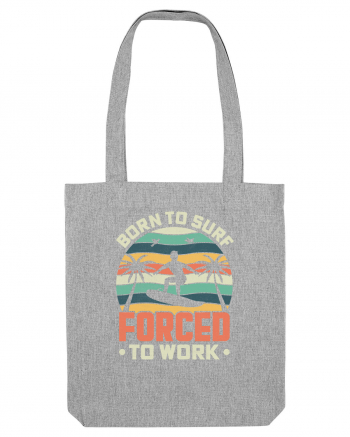 BORN TO SURF FORCED TO WORK Heather Grey