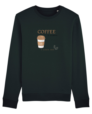 Coffee is always a good idea Black