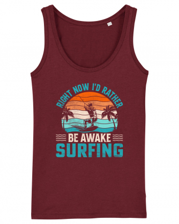 Right Now I'd Rather Be Awake Surfing Burgundy