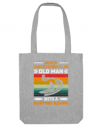 NEVER Underestimate An Old Man With A Surfing Board Heather Grey