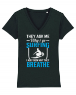 They Ask Me Why I Go Surfing I Ask Them Why They Breathe Tricou mânecă scurtă guler V Damă Evoker