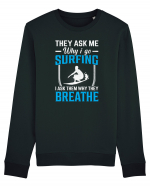 They Ask Me Why I Go Surfing I Ask Them Why They Breathe Bluză mânecă lungă Unisex Rise