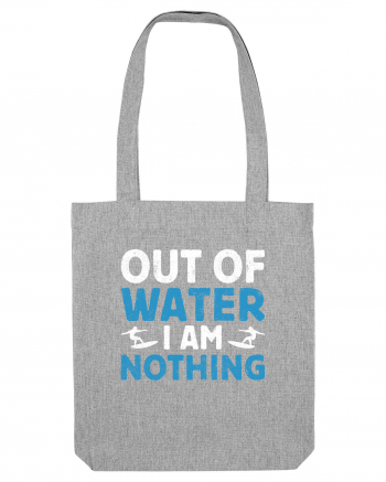 Out of water I am nothing Heather Grey