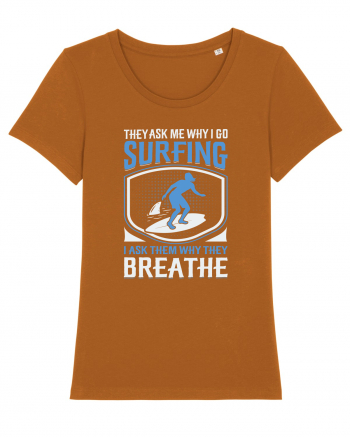 THE ASK ME WHY I GO SURFING I ASK THEM WHY THEY BREATHE Roasted Orange