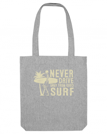 Never drive away from good surf Heather Grey