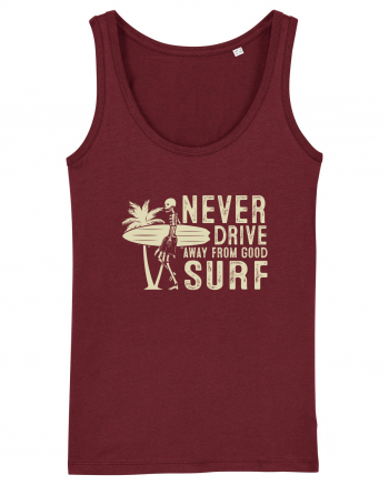 Never drive away from good surf Burgundy