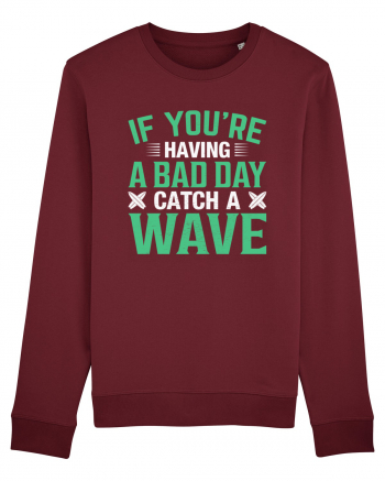 If you're having a bad day catch a wave Burgundy