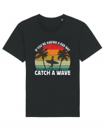 If you're having a bad day, catch a wave Tricou mânecă scurtă Unisex Rocker