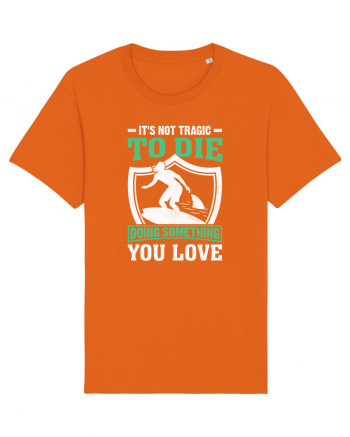 It's not tragic to die doing something you love Bright Orange
